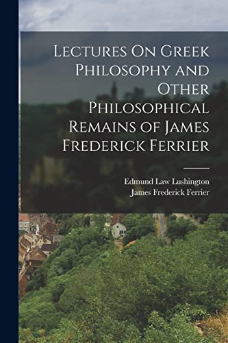 Stock image for Lectures On Greek Philosophy and Other Philosophical Remains of James Frederick Ferrier for sale by PBShop.store US