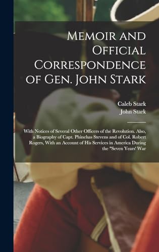 Stock image for Memoir and Official Correspondence of Gen. John Stark: With Notices of Several Other Officers of the Revolution. Also, a Biography of Capt. Phinehas Stevens and of Col. Robert Rogers, With an Account of His Services in America During the Seven Years' War for sale by THE SAINT BOOKSTORE