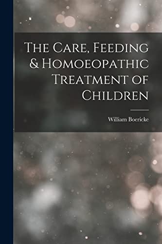 Beispielbild fr The Care, Feeding & Homoeopathic Treatment of Children zum Verkauf von GreatBookPrices