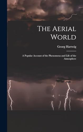 Imagen de archivo de The Aerial World: A Popular Account of the Phenomena and Life of the Atmosphere a la venta por THE SAINT BOOKSTORE