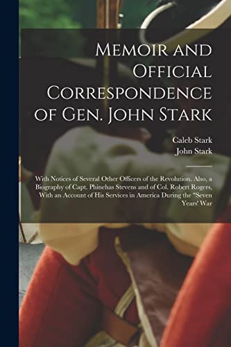 Stock image for Memoir and Official Correspondence of Gen. John Stark: With Notices of Several Other Officers of the Revolution. Also, a Biography of Capt. Phinehas Stevens and of Col. Robert Rogers, With an Account of His Services in America During the Seven Years' War for sale by THE SAINT BOOKSTORE