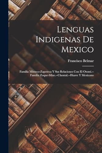 Stock image for Lenguas Indigenas De Mexico: Familia Mixteco-Zapoteca Y Sus Relaciones Con El Otom.--Familia Zoque-Mixe.--Chontal.--Huave Y Mexicano -Language: spanish for sale by GreatBookPrices