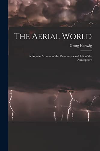 Imagen de archivo de The Aerial World: A Popular Account of the Phenomena and Life of the Atmosphere a la venta por Chiron Media