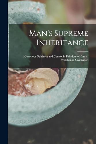 Stock image for Man's Supreme Inheritance: Conscious Guidance and Control in Relation to Human Evolution in Civilization for sale by THE SAINT BOOKSTORE