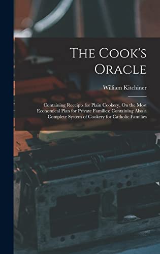9781017614633: The Cook's Oracle: Containing Receipts for Plain Cookery, On the Most Economical Plan for Private Families; Containing Also a Complete System of Cookery for Catholic Families