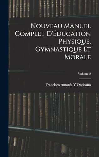 Imagen de archivo de Nouveau Manuel Complet D'education Physique, Gymnastique Et Morale; Volume 2 a la venta por THE SAINT BOOKSTORE