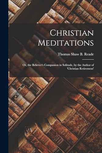 Stock image for Christian Meditations: Or, the Believer's Companion in Solitude, by the Author of 'christian Retirement' for sale by Chiron Media