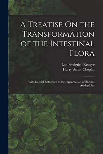Stock image for A Treatise On the Transformation of the Intestinal Flora: With Special Reference to the Implantation of Bacillus Acidophilus for sale by GreatBookPrices