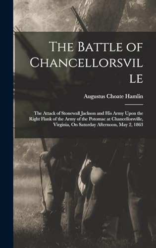 Stock image for The Battle of Chancellorsville: The Attack of Stonewall Jackson and His Army Upon the Right Flank of the Army of the Potomac at Chancellorsville, Virginia, On Saturday Afternoon, May 2, 1863 for sale by THE SAINT BOOKSTORE