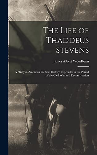 Stock image for The Life of Thaddeus Stevens: A Study in American Political History, Especially in the Period of the Civil War and Reconstruction for sale by THE SAINT BOOKSTORE