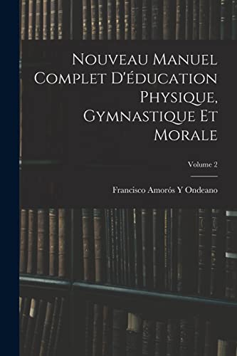 Imagen de archivo de Nouveau Manuel Complet D'education Physique, Gymnastique Et Morale; Volume 2 a la venta por THE SAINT BOOKSTORE