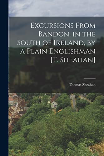 Imagen de archivo de Excursions From Bandon, in the South of Ireland, by a Plain Englishman [T. Sheahan] a la venta por THE SAINT BOOKSTORE