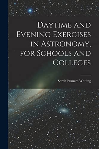 Beispielbild fr Daytime and Evening Exercises in Astronomy, for Schools and Colleges zum Verkauf von THE SAINT BOOKSTORE