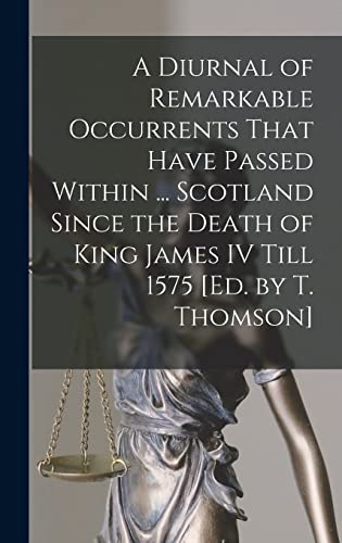 Stock image for A Diurnal of Remarkable Occurrents That Have Passed Within . Scotland Since the Death of King James IV Till 1575 [Ed. by T. Thomson] for sale by PBShop.store US