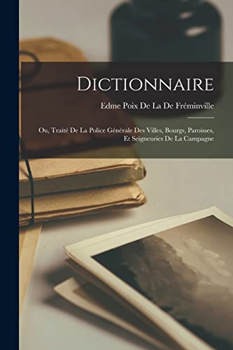 Imagen de archivo de Dictionnaire: Ou, Traite De La Police Generale Des Villes, Bourgs, Paroisses, Et Seigneuries De La Campagne a la venta por THE SAINT BOOKSTORE