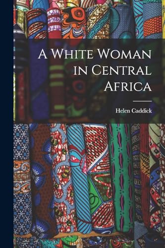 Stock image for A White Woman in Central Africa for sale by THE SAINT BOOKSTORE
