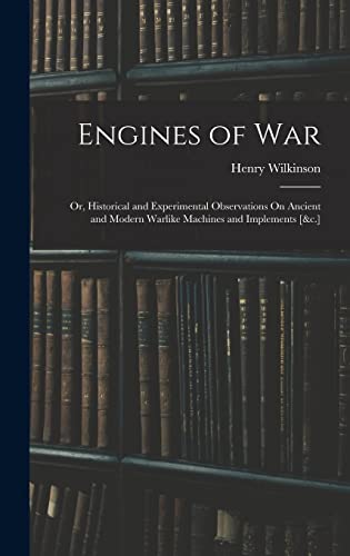 9781017632040: Engines of War: Or, Historical and Experimental Observations On Ancient and Modern Warlike Machines and Implements [&c.]