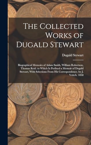 Stock image for The Collected Works of Dugald Stewart: Biographical Memoirs of Adam Smith, William Robertson, Thomas Reid. to Which Is Prefixed a Memoir of Dugald Stewart, With Selections From His Correspondence. by J. Veitch. 1858 for sale by THE SAINT BOOKSTORE