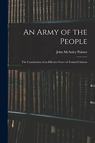 Stock image for An Army of the People: The Constitution of an Effective Force of Trained Citizens for sale by THE SAINT BOOKSTORE