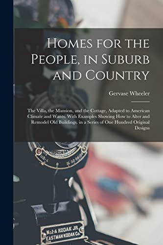 Stock image for Homes for the People, in Suburb and Country: The Villa, the Mansion, and the Cottage, Adapted to American Climate and Wants. With Examples Showing How for sale by GreatBookPrices