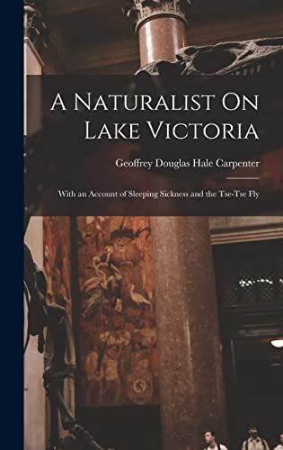 Stock image for A Naturalist On Lake Victoria: With an Account of Sleeping Sickness and the Tse-Tse Fly for sale by THE SAINT BOOKSTORE