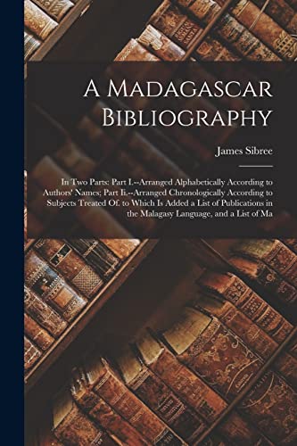 9781017634792: A Madagascar Bibliography: In Two Parts: Part I.--Arranged Alphabetically According to Authors' Names; Part Ii.--Arranged Chronologically According to ... in the Malagasy Language, and a List of Ma