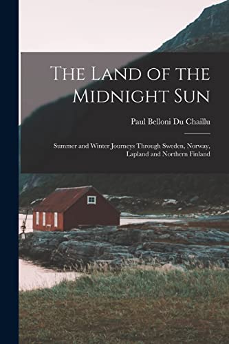 Stock image for The Land of the Midnight Sun: Summer and Winter Journeys Through Sweden, Norway, Lapland and Northern Finland for sale by GreatBookPrices