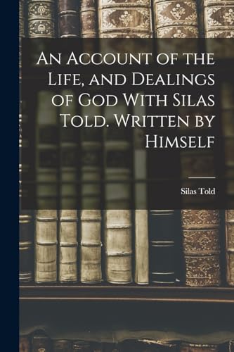 Beispielbild fr An Account of the Life, and Dealings of God With Silas Told. Written by Himself zum Verkauf von THE SAINT BOOKSTORE