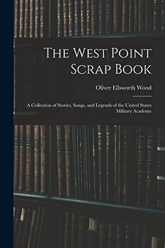 Stock image for The West Point Scrap Book: A Collection of Stories, Songs, and Legends of the United States Military Academy for sale by THE SAINT BOOKSTORE