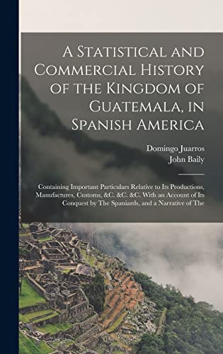 Stock image for A Statistical and Commercial History of the Kingdom of Guatemala, in Spanish America for sale by PBShop.store US