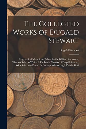 Stock image for The Collected Works of Dugald Stewart: Biographical Memoirs of Adam Smith, William Robertson, Thomas Reid. to Which Is Prefixed a Memoir of Dugald Ste for sale by Chiron Media