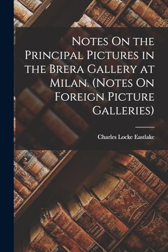 Imagen de archivo de Notes On the Principal Pictures in the Brera Gallery at Milan. (Notes On Foreign Picture Galleries) a la venta por THE SAINT BOOKSTORE