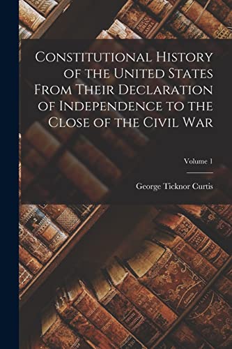 Stock image for Constitutional History of the United States From Their Declaration of Independence to the Close of the Civil War; Volume 1 for sale by PBShop.store US