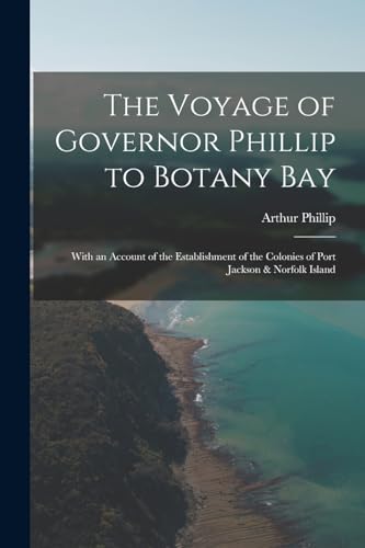 9781017639551: The Voyage of Governor Phillip to Botany Bay: With an Account of the Establishment of the Colonies of Port Jackson & Norfolk Island
