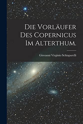 Stock image for Die Vorlaufer des Copernicus im Alterthum. for sale by THE SAINT BOOKSTORE