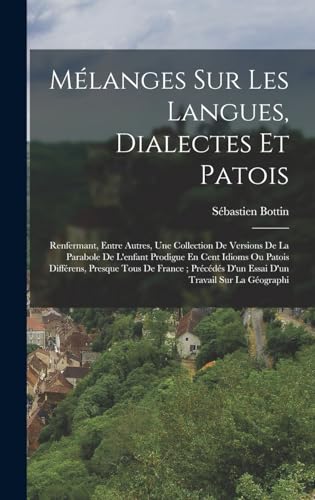 Stock image for Melanges Sur Les Langues, Dialectes Et Patois: Renfermant, Entre Autres, Une Collection De Versions De La Parabole De L'enfant Prodigue En Cent Idioms Ou Patois Differens, Presque Tous De France; Precedes D'un Essai D'un Travail Sur La Geographi for sale by THE SAINT BOOKSTORE