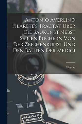 Beispielbild fr Antonio Averlino Filarete's Tractat ?ber Die Baukunst Nebst Seinen B?chern Von Der Zeichenkunst Und Den Bauten Der Medici zum Verkauf von PBShop.store US