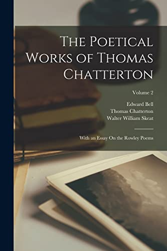 Imagen de archivo de The Poetical Works of Thomas Chatterton: With an Essay On the Rowley Poems; Volume 2 a la venta por GreatBookPrices