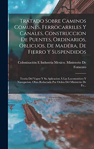 Imagen de archivo de TRATADO SOBRE CAMINOS COMUNES, FERROCARRILES Y CANALES, CONSTRUCCION DE PUENTES, ORDINARIOS, OBLICUOS, DE MADRA, DE FIERRO Y SUSPENDIDOS. TEORIA DEL VAPOR Y SU APLICACION A  LAS LOCOMOTRICES Y NAVEGACION. OBRA REDACTADA POR ORDEN DEL MINISTERIO DE FO. a la venta por KALAMO LIBROS, S.L.