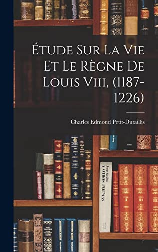 Beispielbild fr Etude Sur La Vie Et Le Regne De Louis Viii, (1187-1226) zum Verkauf von THE SAINT BOOKSTORE