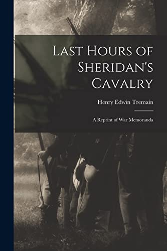 Imagen de archivo de Last Hours of Sheridan's Cavalry: A Reprint of War Memoranda a la venta por GreatBookPrices