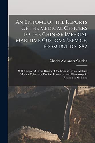 Stock image for An Epitome of the Reports of the Medical Officers to the Chinese Imperial Maritime Customs Service, From 1871 to 1882: With Chapters On the History of for sale by Chiron Media