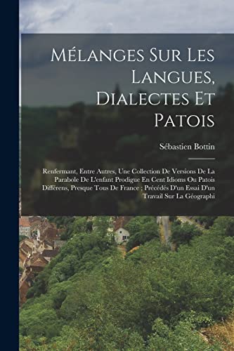 Stock image for Melanges Sur Les Langues, Dialectes Et Patois: Renfermant, Entre Autres, Une Collection De Versions De La Parabole De L'enfant Prodigue En Cent Idioms Ou Patois Differens, Presque Tous De France; Precedes D'un Essai D'un Travail Sur La Geographi for sale by THE SAINT BOOKSTORE