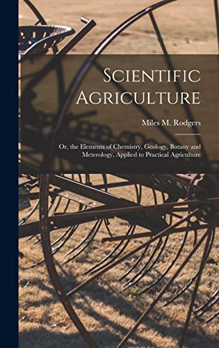 Stock image for Scientific Agriculture: Or, the Elements of Chemistry, Geology, Botany and Meterology, Applied to Practical Agriculture for sale by THE SAINT BOOKSTORE