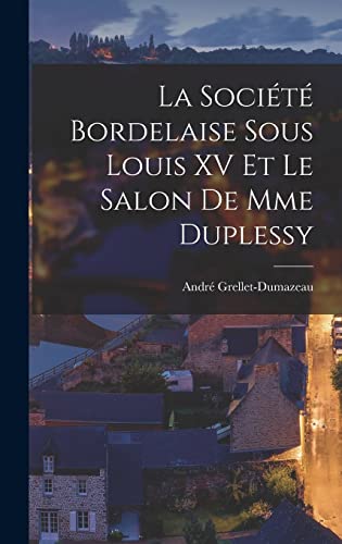 Beispielbild fr La Societe Bordelaise Sous Louis XV Et Le Salon De Mme Duplessy zum Verkauf von THE SAINT BOOKSTORE