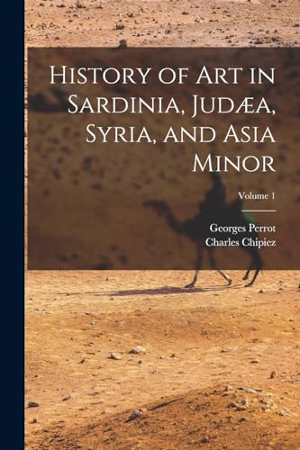 Stock image for History of Art in Sardinia, Juda, Syria, and Asia Minor; Volume 1 for sale by Blackwell's