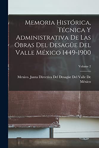 Stock image for Memoria Hist?rica, T?cnica Y Administrativa De Las Obras Del Desag?e Del Valle M?xico 1449-1900; Volume 2 for sale by PBShop.store US