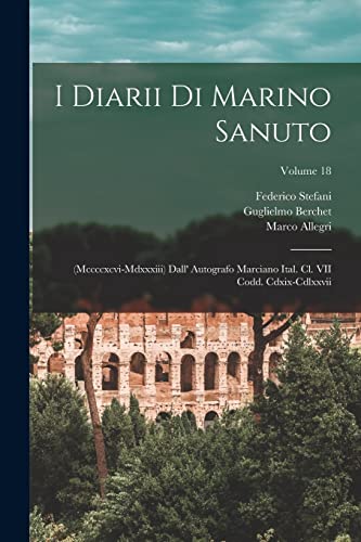 Imagen de archivo de I Diarii Di Marino Sanuto: (Mccccxcvi-Mdxxxiii) Dall' Autografo Marciano Ital. Cl. VII Codd. Cdxix-Cdlxxvii; Volume 18 a la venta por PBShop.store US