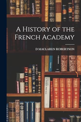 Beispielbild fr A History of the French Academy zum Verkauf von GreatBookPrices