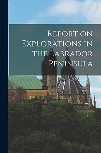 Stock image for Report on Explorations in the Labrador Peninsula for sale by PBShop.store US